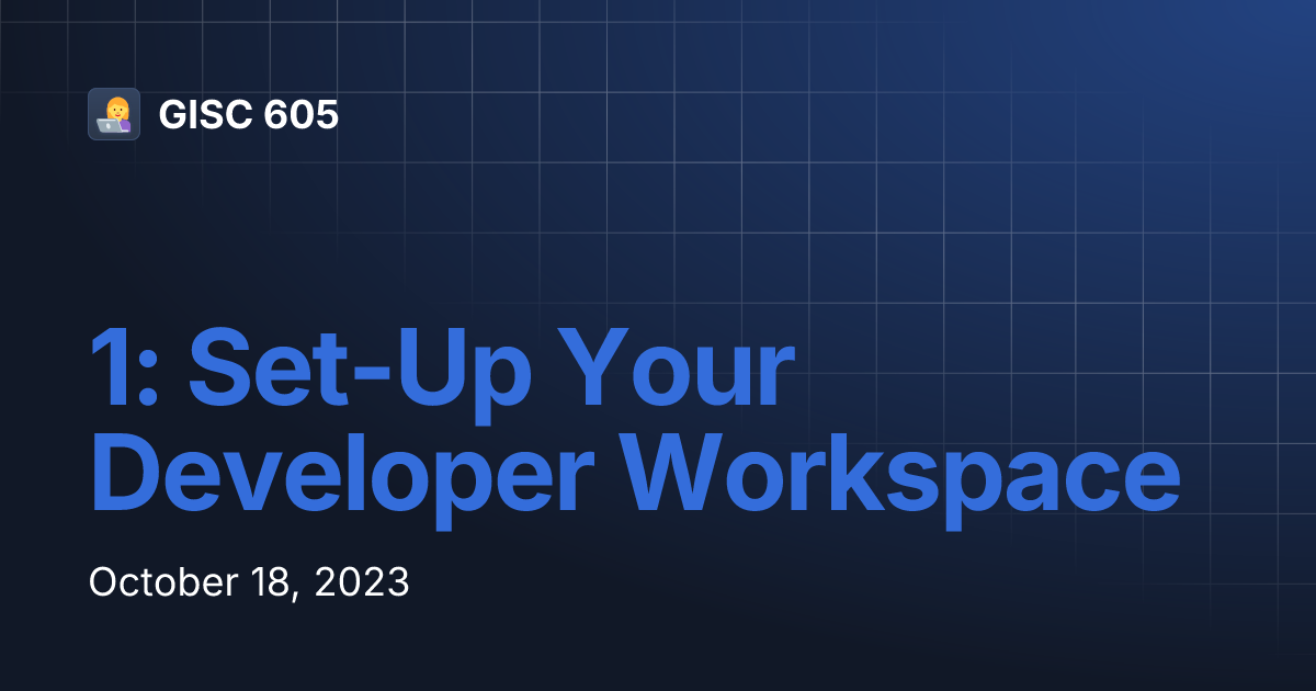 1: Set-Up Your Developer Workspace | GISC 605